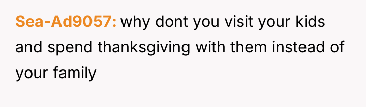 Sea-Ad9057 why dont you visit your kids and spend thanksgiving...