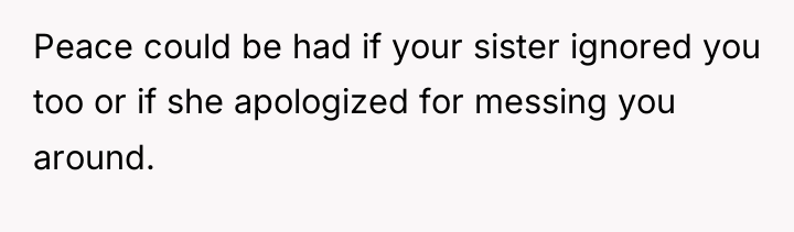 Peace could be had if your sister ignored you too...