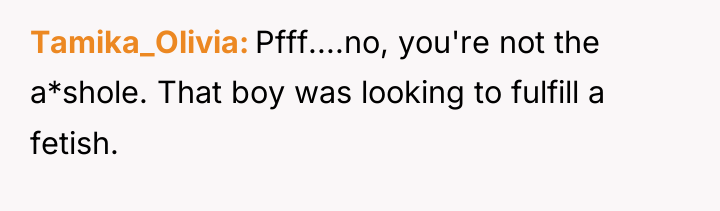 Tamika_Olivia Pfff....no, you're not the a*shole. That boy was looking...