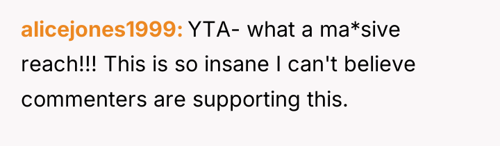alicejones1999 YTA- what a ma*sive reach!!! This is so insane...