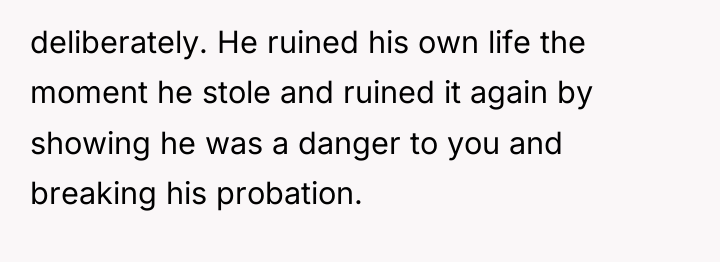 deliberately. He ruined his own life the moment he stole...