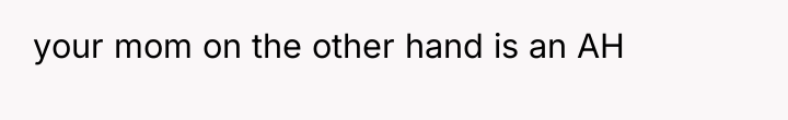 your mom on the other hand is an AH