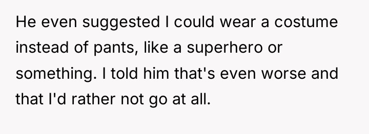 He even suggested I could wear a costume instead of...