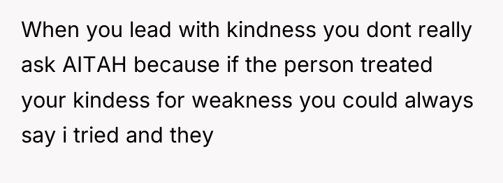 When you lead with kindness you dont really ask AITAH...