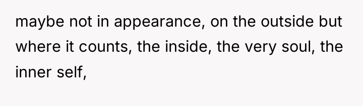 maybe not in appearance, on the outside but where it...