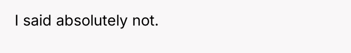 I said absolutely not.