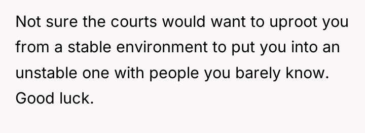 Not sure the courts would want to uproot you from...
