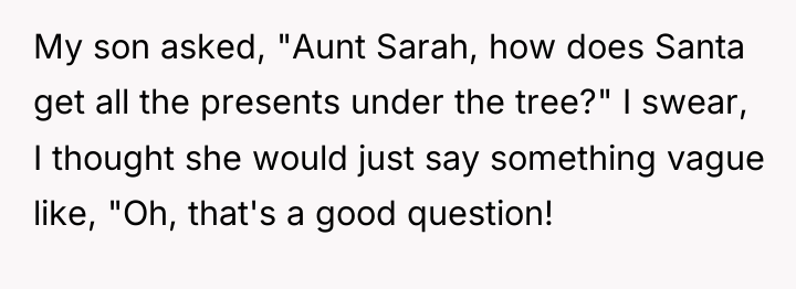 My son asked, "Aunt Sarah, how does Santa get all...