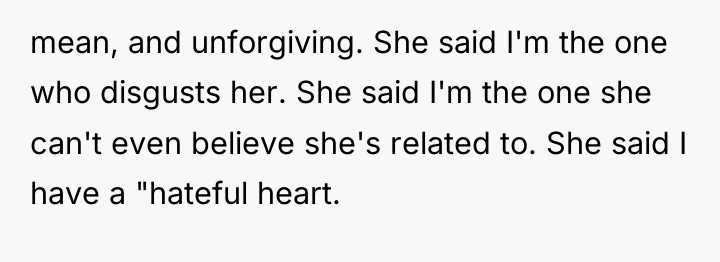 mean, and unforgiving. She said I'm the one who disgusts...