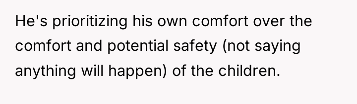 He's prioritizing his own comfort over the comfort and potential...