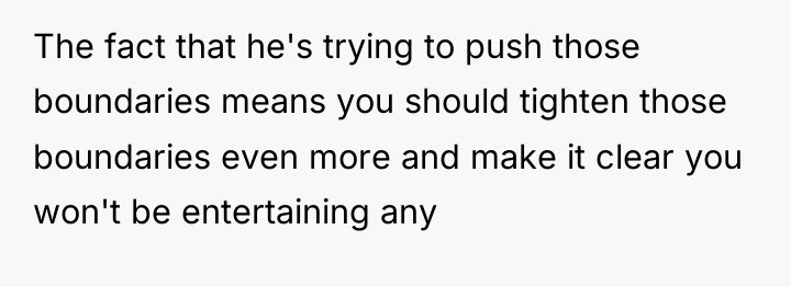 The fact that he's trying to push those boundaries means...