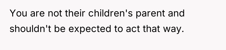 You are not their children's parent and shouldn't be expected...
