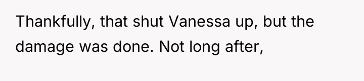 Thankfully, that shut Vanessa up, but the damage was done....