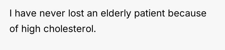 I have never lost an elderly patient because of high...