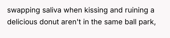 swapping saliva when kissing and ruining a delicious donut aren't...