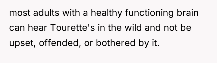 most adults with a healthy functioning brain can hear Tourette's...