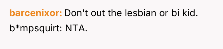 barcenixor Don't out the lesbian or bi kid. b*mpsquirt: NTA.