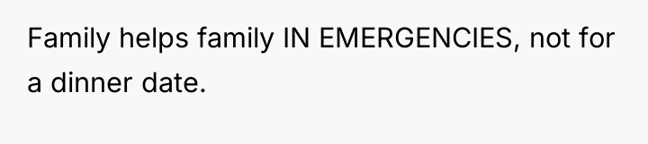 Family helps family IN EMERGENCIES, not for a dinner date.