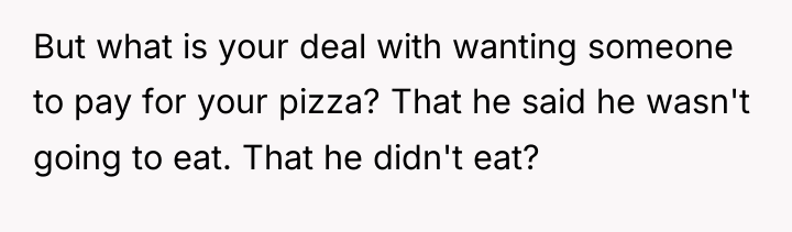 But what is your deal with wanting someone to pay...