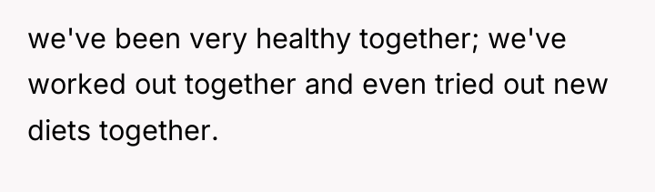 we've been very healthy together; we've worked out together and...