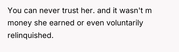You can never trust her. and it wasn't m money...