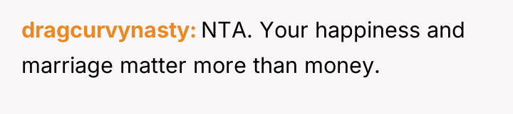 dragcurvynasty NTA. Your happiness and marriage matter more than money.