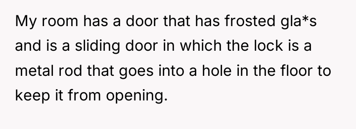 My room has a door that has frosted gla*s and...