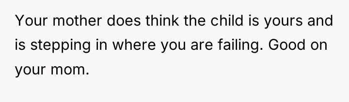 Your mother does think the child is yours and is...