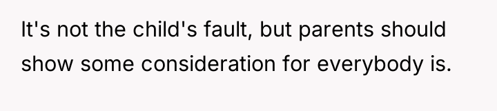 It's not the child's fault, but parents should show some...