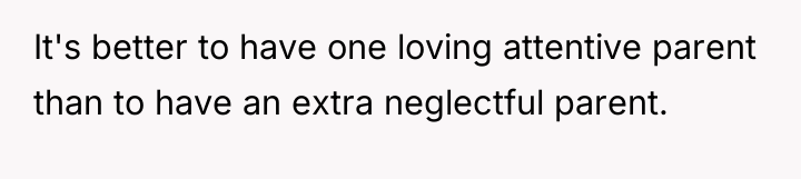 It's better to have one loving attentive parent than to...