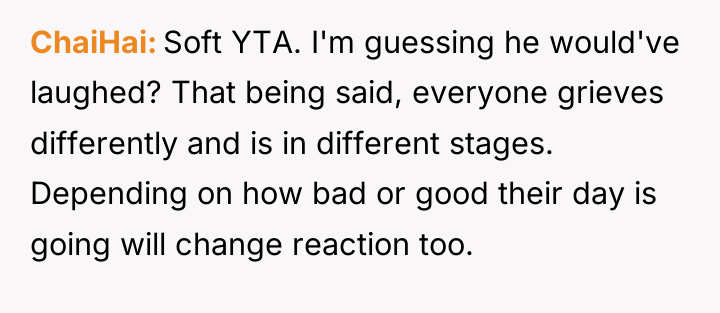ChaiHai Soft YTA. I'm guessing he would've laughed? That being...