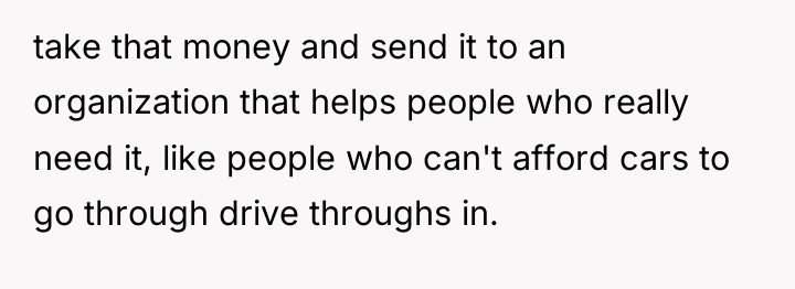 take that money and send it to an organization that...