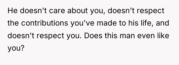 He doesn't care about you, doesn't respect the contributions you've...