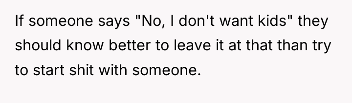 If someone says "No, I don't want kids" they should...
