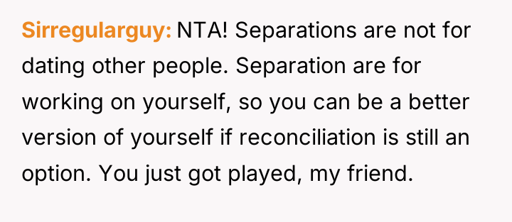 Sirregularguy NTA! Separations are not for dating other people. Separation...