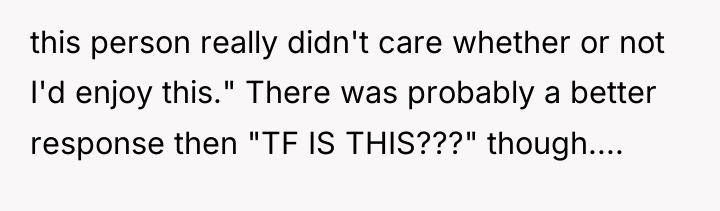 this person really didn't care whether or not I'd enjoy...