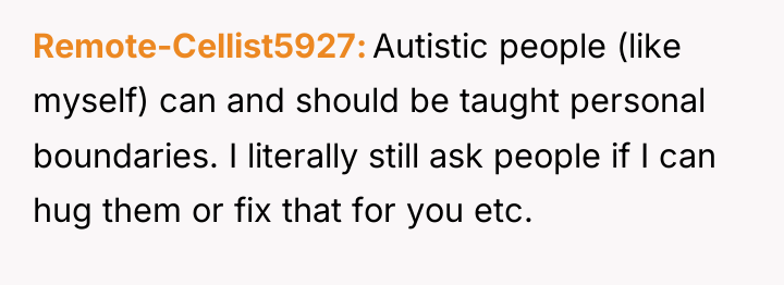 Remote-Cellist5927 Autistic people (like myself) can and should be taught...