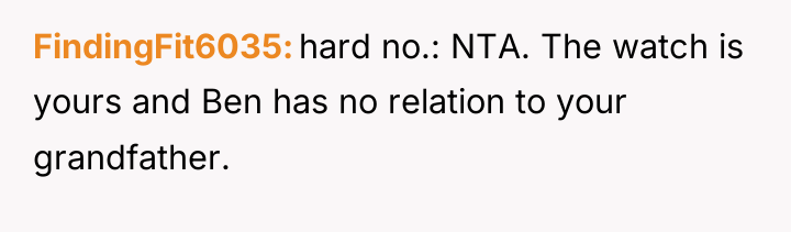 FindingFit6035 hard no.: NTA. The watch is yours and Ben...
