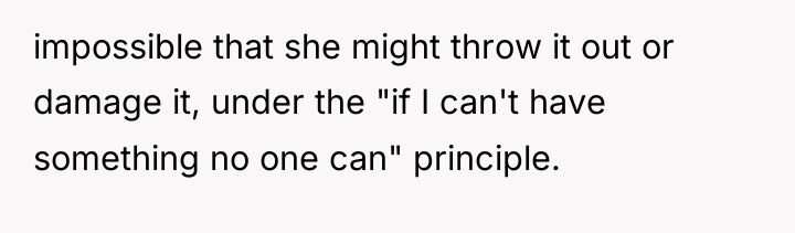impossible that she might throw it out or damage it,...