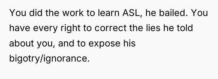 You did the work to learn ASL, he bailed. You...