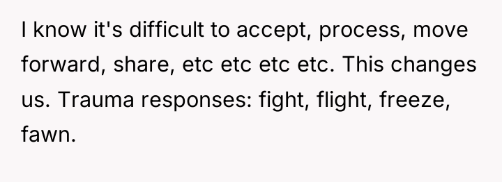 I know it's difficult to accept, process, move forward, share,...