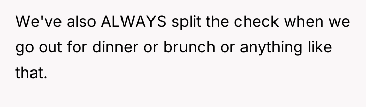 We've also ALWAYS split the check when we go out...