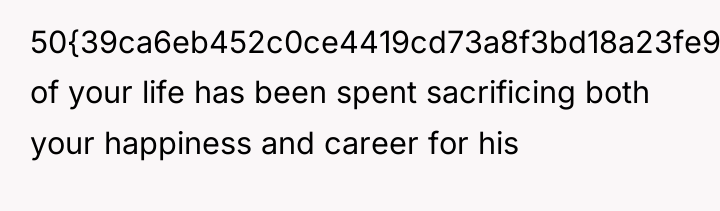 50{39ca6eb452c0ce4419cd73a8f3bd18a23fe95ab4febb092bc2ab1b542eeea82f} of your life has been spent sacrificing both your...