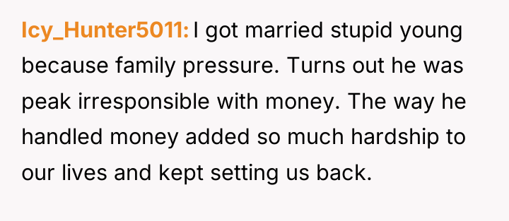 Icy_Hunter5011 I got married stupid young because family pressure. Turns...