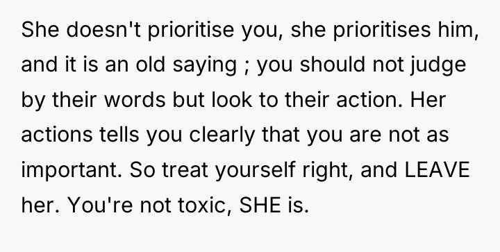 She doesn't prioritise you, she prioritises him, and it is...