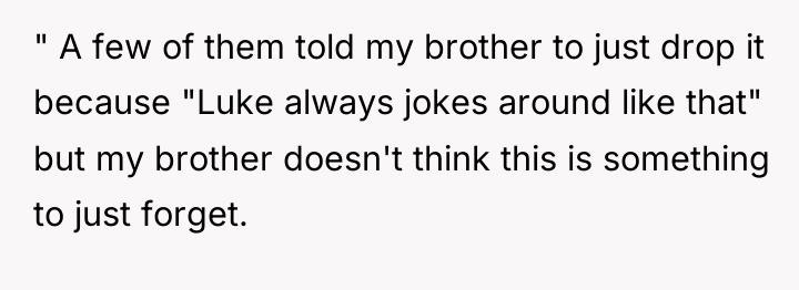 " A few of them told my brother to just...