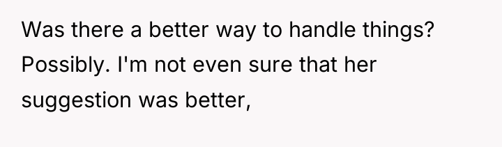 Was there a better way to handle things? Possibly. I'm...