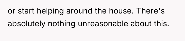 or start helping around the house. There's absolutely nothing unreasonable...