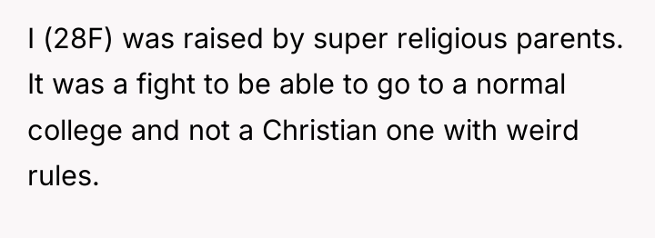 I (28F) was raised by super religious parents. It was...