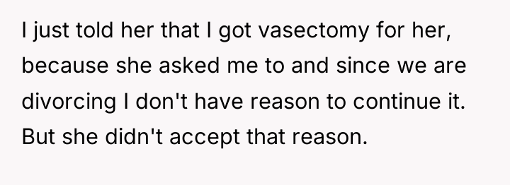 I just told her that I got vasectomy for her,...
